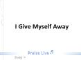 I Give Myself Away PowerPoint PPT Presentation