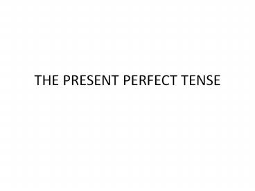 THE PRESENT PERFECT TENSE