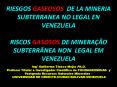 RIESGOS GASEOSOS DE LA MINERIA SUBTERRANEA NO LEGAL EN VENEZUELA RISCOS GASOSOS DE MINERA PowerPoint PPT Presentation