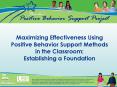 Maximizing Effectiveness Using Positive Behavior Support Methods in the Classroom: Establishing a Foundation PowerPoint PPT Presentation