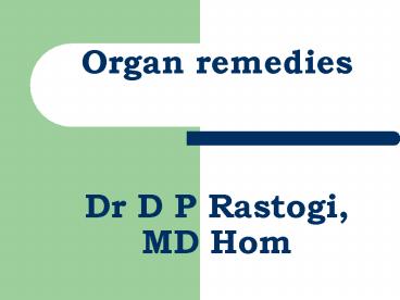 ORGAN REMEDIES   Organ remedies  Dr D P Rastogi, MD Hom