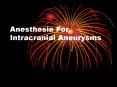 Anesthesia For Intracranial Aneurysms PowerPoint PPT Presentation
