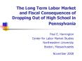 The Long Term Labor Market and Fiscal Consequences of Dropping Out of High School in Pennsylvania PowerPoint PPT Presentation
