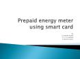Prepaid energy meter using smart card PowerPoint PPT Presentation