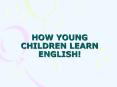 HOW YOUNG CHILDREN LEARN ENGLISH! PowerPoint PPT Presentation