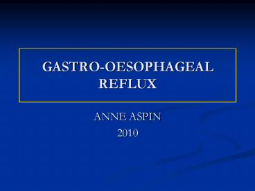 GASTRO-OESOPHAGEAL REFLUX