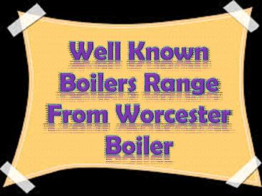 Well Known Boilers Range From Worcester Boiler