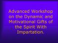 Advanced Workshop on the Dynamic and Motivational Gifts of the Spirit With Impartation. PowerPoint PPT Presentation