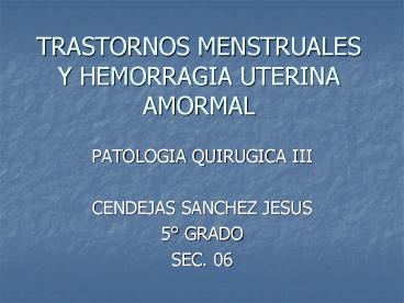 TRASTORNOS MENSTRUALES Y HEMORRAGIA UTERINA AMORMAL
