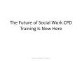 The Future of Social Work CPD Training Is Now Here PowerPoint PPT Presentation