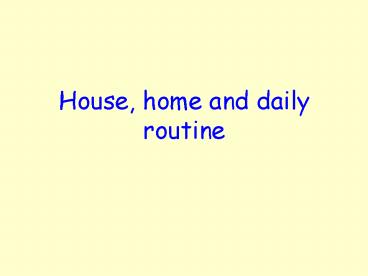 House, home and daily routine