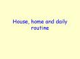 House, home and daily routine PowerPoint PPT Presentation