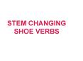 STEM CHANGING SHOE VERBS PowerPoint PPT Presentation