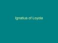 Ignatius of Loyola PowerPoint PPT Presentation
