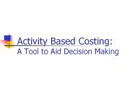 Activity Based Costing: A Tool to Aid Decision Making