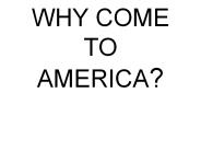 WHY COME TO AMERICA?