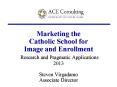 Marketing the Catholic School for Image and Enrollment Research and Pragmatic Applications 2013 Steven Virgadamo Associate Director PowerPoint PPT Presentation