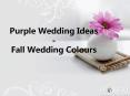 Purple Wedding Ideas-Fall Wedding Colours PowerPoint PPT Presentation