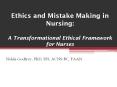 Ethics and Mistake Making in Nursing:  A Transformational Ethical Framework for Nurses PowerPoint PPT Presentation