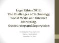 Legal Ethics 2012: The Challenges of Technology, Social Media and Internet  Marketing, Outsourcing and Supervision PowerPoint PPT Presentation
