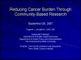 Reducing Cancer Burden Through Community-Based Research September 28, 2007 Eugene J. Lengerich, VMD, MS Associate Professor Department of Public Health Sciences Department of Health Policy and Administration The Pennsylvania State PowerPoint PPT Presentation