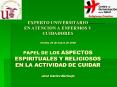 EXPERTO UNIVERSITARIO EN ATENCION A ENFERMOS Y CUIDADORES Sevilla, 28 de marzo de 2008 PAPEL DE LOS ASPECTOS ESPIRITUALES Y RELIGIOSOS EN LA ACTIVIDAD DE CUIDAR Jos PowerPoint PPT Presentation