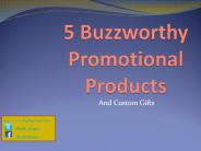 5 Buzzworthy Promotional Products