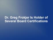 Dr. Greg Frokjer Is Holder of Several Board Certifications
