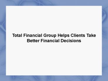 Total Financial Group Helps Clients Take Better Financial Decisions