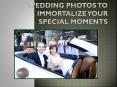Wedding Photos to Immortalize Your Special Moments PowerPoint PPT Presentation