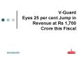 V-Guard Eyes 25 per cent Jump in Revenue at Rs 1,700 Crore this Fiscal PowerPoint PPT Presentation