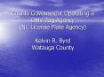 County Government Operating a DMV Tag Agency (NC License Plate Agency) Kelvin R. Byrd Watauga County PowerPoint PPT Presentation