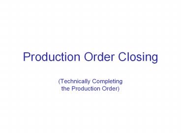 Production order - a small training document on how to and what to do to close a Production order in SAP PP.- by Murali Nookella