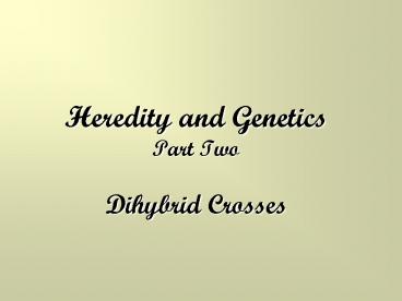 Heredity and Genetics Part Two Dihybrid Crosses