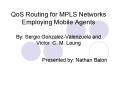 QoS Routing for MPLS Networks Employing Mobile Agents By: Sergio Gonzalez-Valenzuela and Victor C. M. Leung PowerPoint PPT Presentation