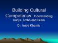 Building Cultural Competency Understanding Iraqis, Arabs and Islam Dr. Imad Khamis PowerPoint PPT Presentation