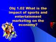 Obj 1.02 What is the impact of sports and entertainment marketing on the economy? PowerPoint PPT Presentation