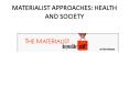 MATERIALIST APPROACHES: HEALTH AND SOCIETY PowerPoint PPT Presentation
