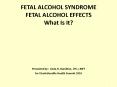 FETAL ALCOHOL SYNDROME FETAL ALCOHOL EFFECTS What Is It? PowerPoint PPT Presentation
