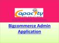 Utilize the Benefits of Bigcommerce Admin Application Developed By Capacity Web Solutions PowerPoint PPT Presentation