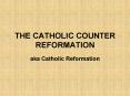 THE CATHOLIC COUNTER REFORMATION PowerPoint PPT Presentation