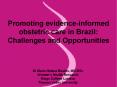 Promoting evidence-informed obstetric care in Brazil: Challenges and Opportunities PowerPoint PPT Presentation