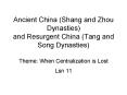 Ancient China (Shang and Zhou Dynasties) and Resurgent China (Tang and Song Dynasties) Theme: When Centralization is Lost PowerPoint PPT Presentation