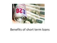 Benifits of short term loans