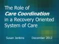 The Role of Care Coordination in a Recovery Oriented System of Care PowerPoint PPT Presentation