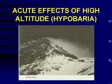 ACUTE EFFECTS OF HIGH ALTITUDE (HYPOBARIA)