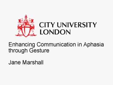 Enhancing Communication in Aphasia through Gesture Jane Marshall