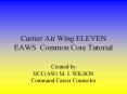 Carrier%20Air%20Wing%20ELEVEN%20EAWS%20Common%20Core%20Tutorial%20%20Created%20by:%20NCC(AW)%20M.%20J.%20WILSON%20Command%20Career%20Counselor PowerPoint PPT Presentation