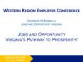 Western Region Employer Conference  Governor McDonnell's Jobs and Opportunity Agenda Jobs and Opportunity Virginia's Pathway to Prosperity! PowerPoint PPT Presentation