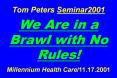 Tom Peters Seminar2001  We Are in a Brawl with No Rules!  Millennium Health Care/11.17.2001 PowerPoint PPT Presentation